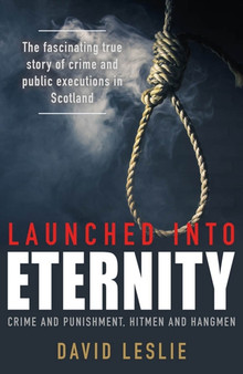 Launched into Eternity : Crime and Punishment, Hitmen and Hangmen by David Leslie - Paperback