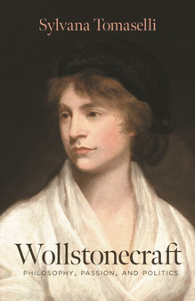 Wollstonecraft : Philosophy, Passion, and Politics by Sylvana Tomaselli - Hardback