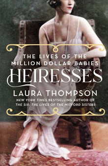 Heiresses : The Lives of the Million Dollar Babies by Laura Thompson - Paperback