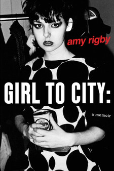 Girl To City : A Memoir by Amy Rigby - Paperback