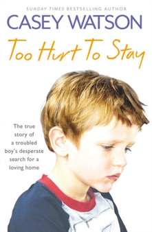 Too Hurt to Stay : The True Story of a Troubled Boy???s Desperate Search for a Loving Home by Casey Watson - Paperback