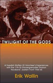 Twilight of the Gods : A Swedish Waffen-Ss Volunteer's Experiences with the 11th Ss-Panzergrenadier Division 'Nordland', Eastern Front 1944-45 by Thorolf Hillblad - Hardback