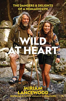 Wild at Heart : The Dangers and Delights of a Nomadic Life by Miriam Lancewood - Paperback