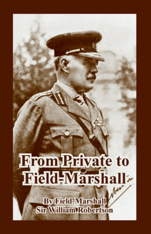 From Private to Field-Marshall by Sir Field-Marshall William Robertson - Paperback