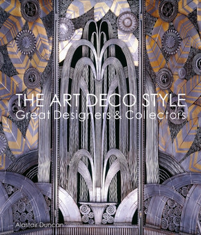 The Art Deco Style : Great Designers & Collectors by Alastair Duncan - Hardback