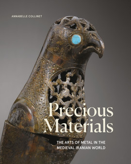 Precious Materials : The Art of Metalwork in the Medieval Iranian World by Collinet - Hardback