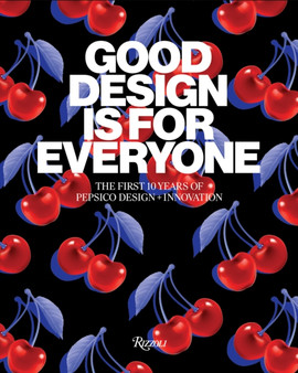 Good Design Is for Everyone : The First 10 Years of PepsiCo Design + Innovation by PepsiCo - Hardback