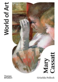 Mary Cassatt : Painter of Modern Women by Griselda Pollock - Paperback