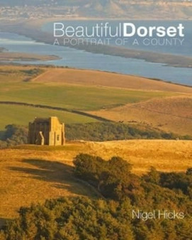 Beautiful Dorset : A Portrait of a County by Nigel Hicks - Paperback