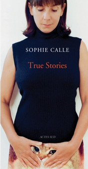 Sophie Calle: True Stories by Sophie Calle - Hardback