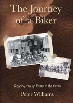 The Journey of a Biker : Roaring Through Essex in the Sixties by Peter Williams - Paperback
