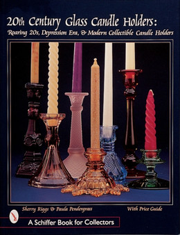 20th Century Glass Candle Holders : Roaring '20s, Depression Era, & Modern Collectible Candle Holders by Sherry Riggs - Paperback