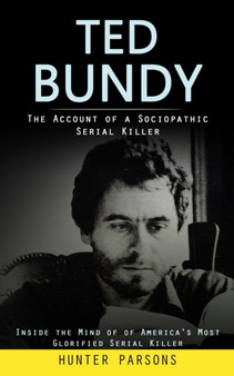 Ted Bundy : The Account of a Sociopathic Serial Killer (Inside the Mind of of America's Most Glorified Serial Killer) by Hunter Parsons - Paperback