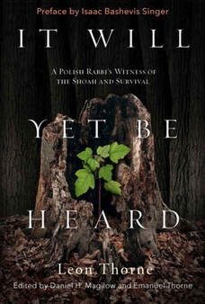 It Will Yet Be Heard : A Polish Rabbi's Witness of the Shoah and Survival by Leon Thorne - Hardback