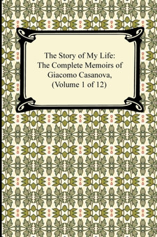 The Story of My Life (the Complete Memoirs of Giacomo Casanova, Volume 1 of 12) by Giacomo Casanova - Paperback
