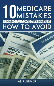 10 Medicare Mistakes Financial Advisors Make And How To Avoid by Kushner - Hardback