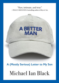 A Better Man : A (Mostly Serious) Letter to My Son by Michael Ian Black - Hardback