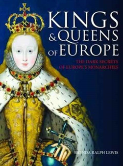 Kings and Queens of Europe : The Dark Secrets of Europe's Monarchies by Brenda Ralph Lewis - Paperback Kings and Queens of Europe : The Dark Secrets of Europe's Monarchies by Brenda Ralph Lewis - Paperback