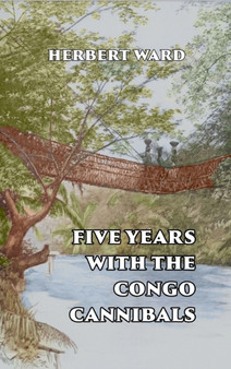 Five Years with the Congo Cannibals by Herbert Ward - Hardback