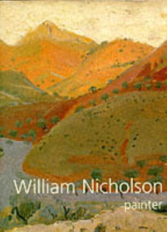 William Nicholson, Painter : Paintings, Woodcuts, Writings, Photographs by Andrew Nicholson - Hardback