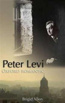 Peter Levi : Oxford Romantic by Brigid Allen - Hardback