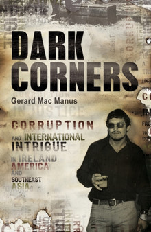 Dark Corners : Corruption and International Intrigue in Ireland, America and Southeast Asia by Gerard Mac Manus - Paperback