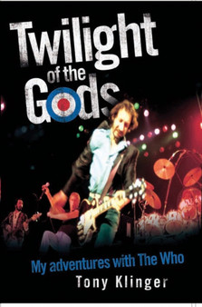 Twilight of the Gods : My Adventures with "The Who" by Tony Klinger - Hardback