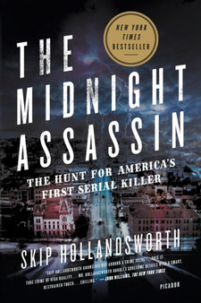 The Midnight Assassin : Panic, Scandal, and the Hunt for America's First Serial Killer by Skip Hollandsworth - Paperback