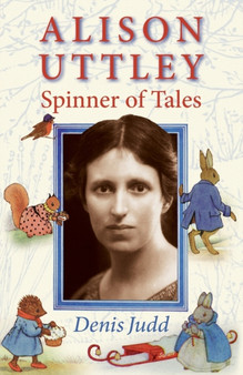 Alison Uttley: Spinner of Tales : The Authorised Biography of the Creator of Little Grey Rabbit by Denis Judd - Paperback