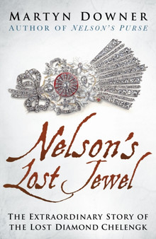 Nelson's Lost Jewel : The Extraordinary Story of the Lost Diamond Chelengk by Martyn Downer - Hardback