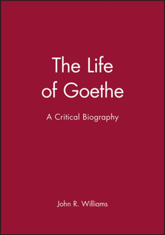 The Life of Goethe : A Critical Biography by John R. Williams - Paperback