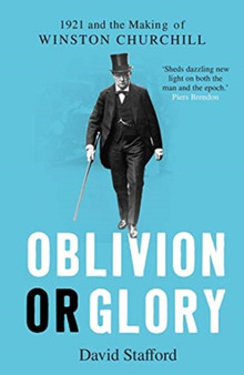 Oblivion or Glory : 1921 and the Making of Winston Churchill by David Stafford - Paperback