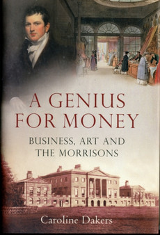 A Genius for Money : Business, Art and the Morrisons by Caroline Dakers - Hardback