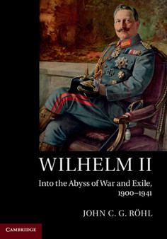 Wilhelm II : Into the Abyss of War and Exile, 1900???1941 by John C.G. Rohl - Paperback
