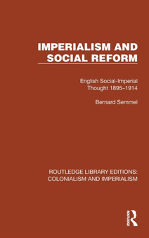 Imperialism and Social Reform : English Social-Imperial Thought 1895-1914 by Bernard Semmel - Hardback