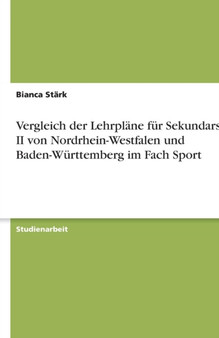 Vergleich der Lehrplane fur Sekundarstufe II von Nordrhein-Westfalen und Baden-Wurttemberg im Fach Sport by Bianca Stark - Paperback