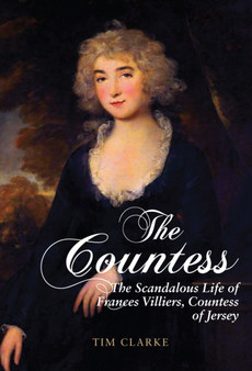 The Countess : The Scandalous Life of Frances Villiers, Countess of Jersey by Tim Clarke - Hardback