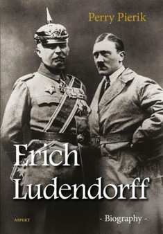 Erich Ludendorff : Biography by Dr Perry Pierik - Paperback
