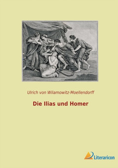 Die Ilias und Homer by Ulrich Von Wilamowitz-Moellendorff - Paperback