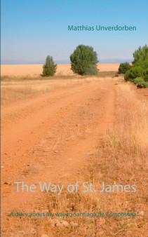 The Way of St. James : A diary about my way to Santiago de Compostela by Matthias Unverdorben - Paperback