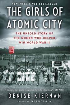 The Girls of Atomic City : The Untold Story of the Women Who Helped Win World War II by Denise Kiernan - Paperback