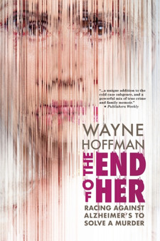 The End of Her : Racing Against Alzheimer's to Solve a Murder by Wayne Hoffman - Paperback