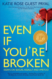 Even If You're Broken : Essays on Sexual Assault and #MeToo by Katie Rose Guest Pryal - Paperback