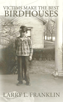 Victims Make the Best Birdhouses by Larry L Franklin - Paperback