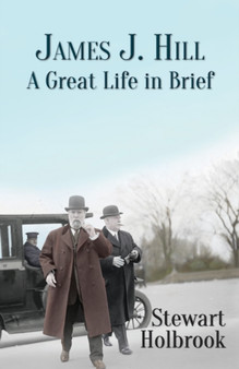 James J. Hill : A Great Life in Brief by Stewart Holbrook - Paperback