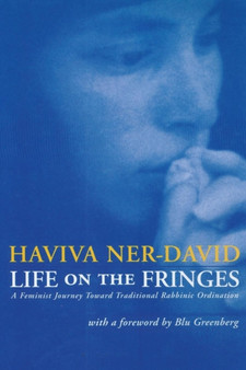 Life on the Fringes : A Feminist Journey Toward Traditional Rabbinic Ordination by Haviva PhD Ner-David - Paperback