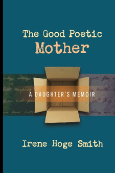 The Good Poetic Mother : A Daughter's Memoir by Irene Hoge Smith - Paperback