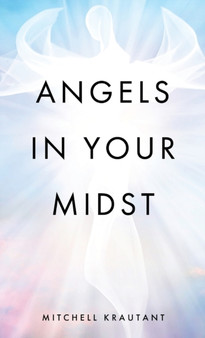 Angels in Your Midst by Mitchell Krautant - Hardback
