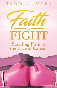 Faith to Fight : Standing Firm in the Face of Cancer by Tammie Jones - Paperback