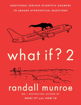 What If?2 : Additional Serious Scientific Answers to Absurd Hypothetical Questions by Randall Munroe - Hardback